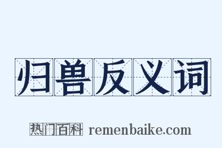 归兽反义词是什么意思的图片